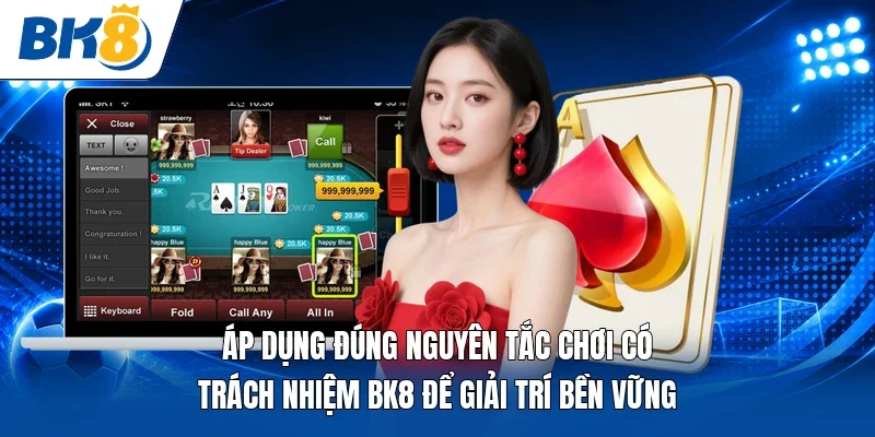 Áp dụng đúng nguyên tắc chơi có trách nhiệm BK8 để giải trí bền vững 