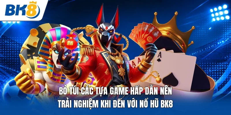 “Bỏ túi” các tựa game hấp dẫn nên trải nghiệm khi đến với nổ hũ BK8