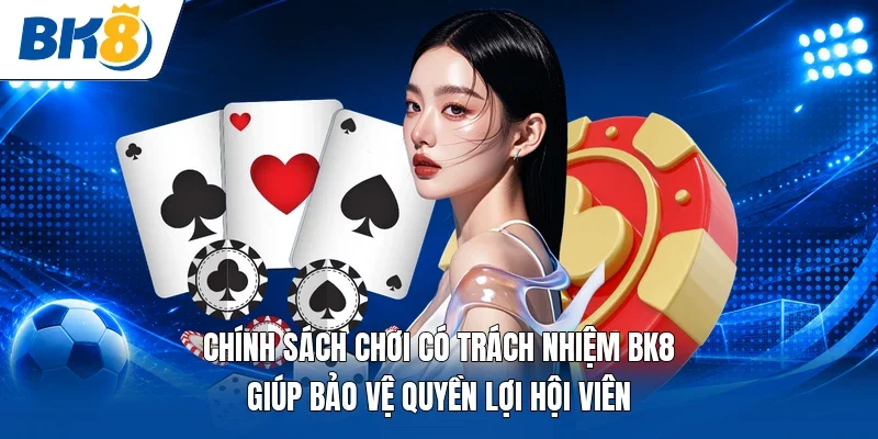 Chính sách chơi có trách nhiệm BK8 giúp bảo vệ quyền lợi hội viên 
