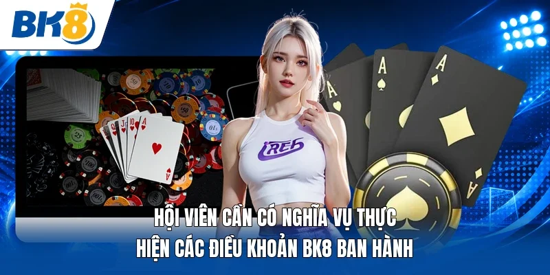 Hội viên cần có nghĩa vụ thực hiện các điều khoản BK8 ban hành 